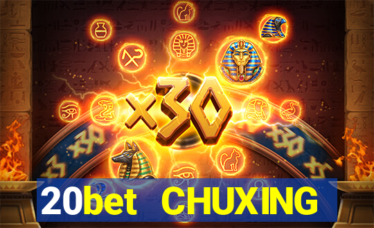 20bet CHUXING ĐĂNG NHẬP CHUXING