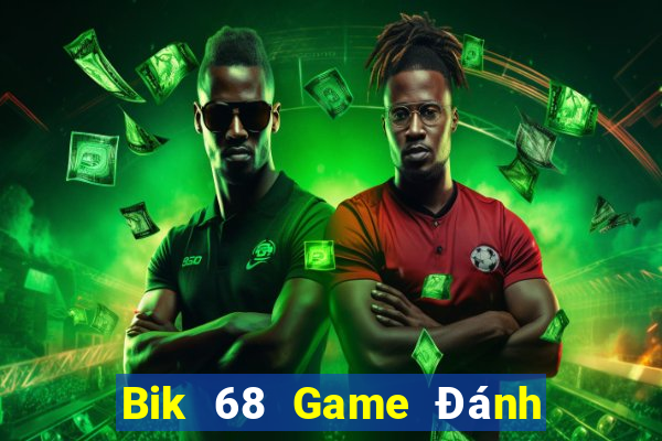 Bik 68 Game Đánh Bài Ăn Tiền Uy Tín