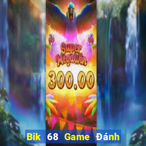 Bik 68 Game Đánh Bài Ăn Tiền Uy Tín