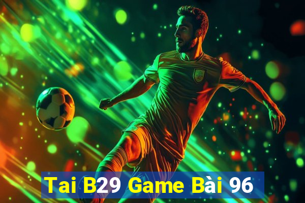 Tai B29 Game Bài 96