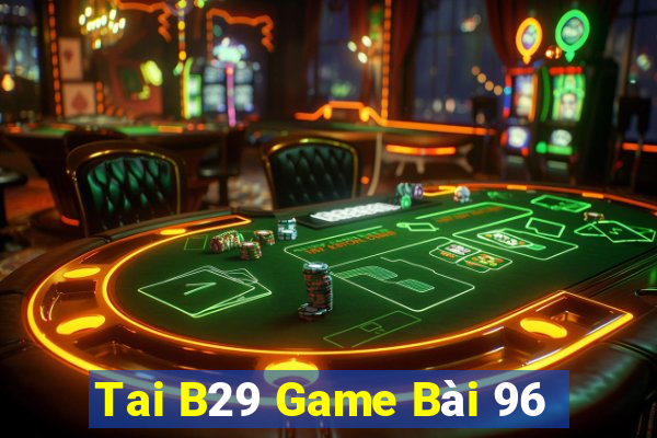 Tai B29 Game Bài 96