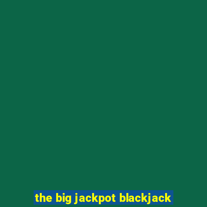 the big jackpot blackjack