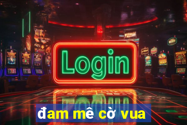 đam mê cờ vua