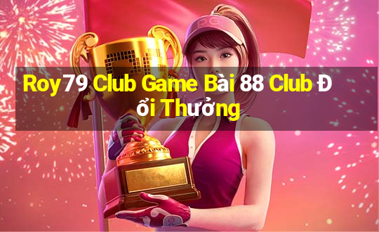 Roy79 Club Game Bài 88 Club Đổi Thưởng