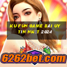 Ku Fun Game Bài Uy Tín Nhất 2024