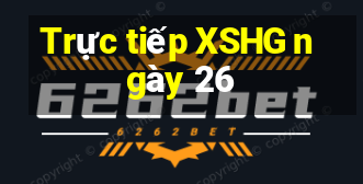 Trực tiếp XSHG ngày 26