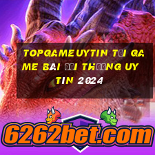 Topgameuytin Tải Game Bài Đổi Thưởng Uy Tín 2024