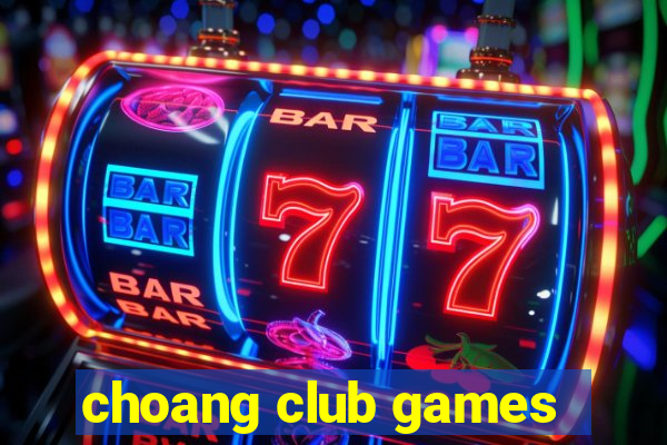 choang club games