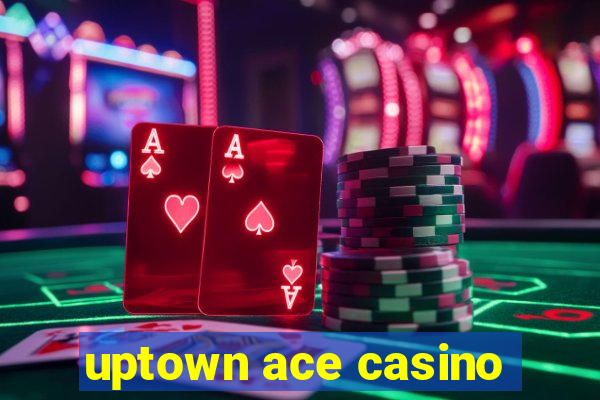 uptown ace casino