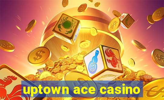 uptown ace casino