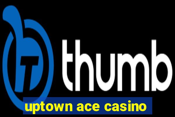 uptown ace casino