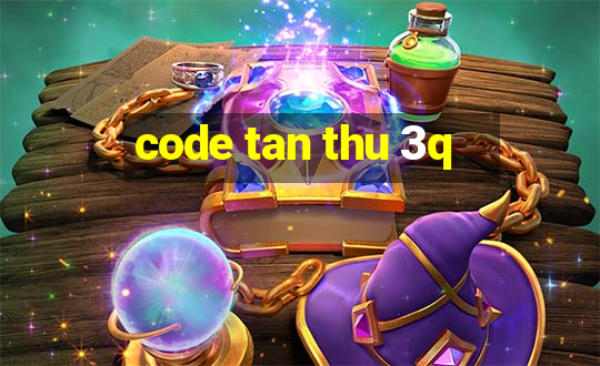 code tan thu 3q