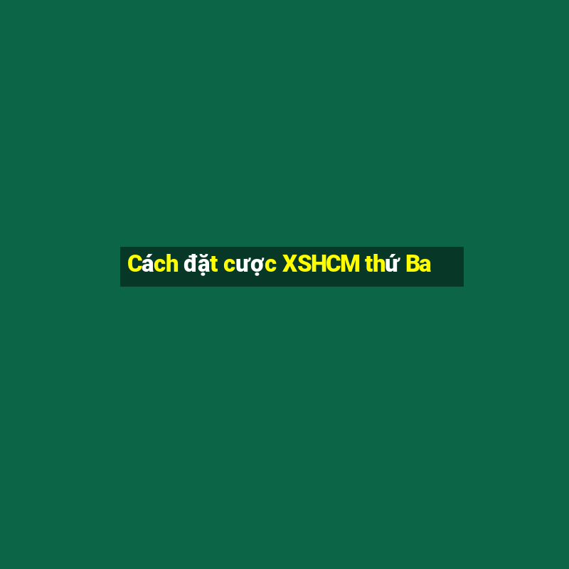 Cách đặt cược XSHCM thứ Ba