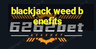 blackjack weed benefits