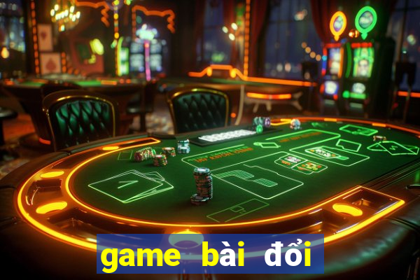 game bài đổi thưởng thật