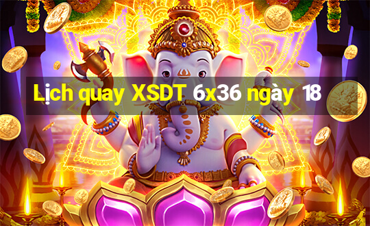 Lịch quay XSDT 6x36 ngày 18