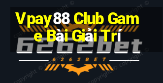 Vpay88 Club Game Bài Giải Trí