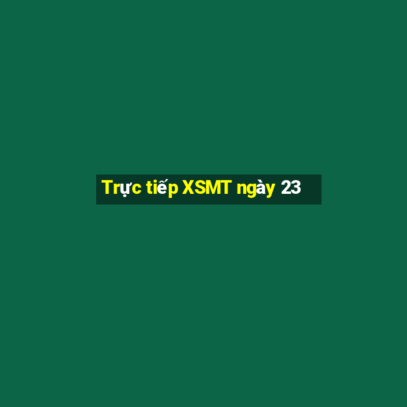 Trực tiếp XSMT ngày 23