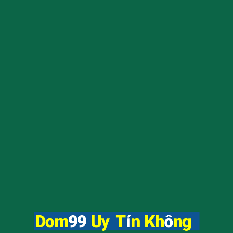 Dom99 Uy Tín Không