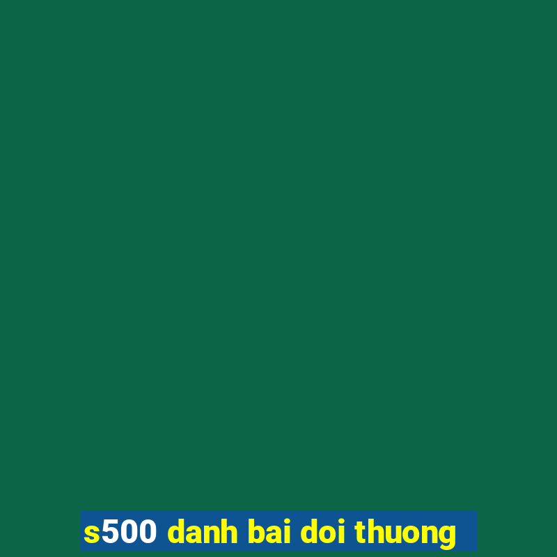 s500 danh bai doi thuong