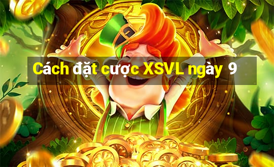 Cách đặt cược XSVL ngày 9