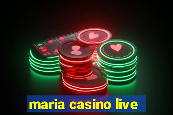 maria casino live