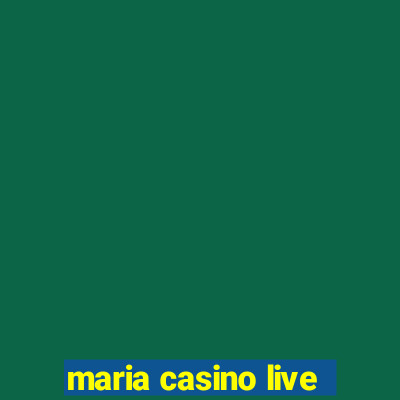 maria casino live