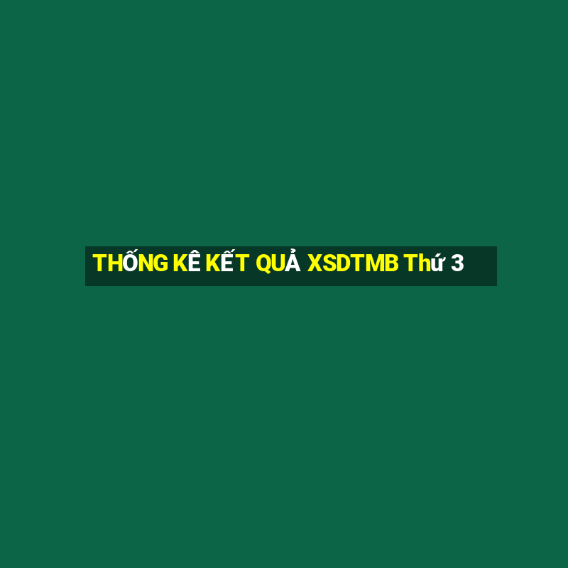 THỐNG KÊ KẾT QUẢ XSDTMB Thứ 3