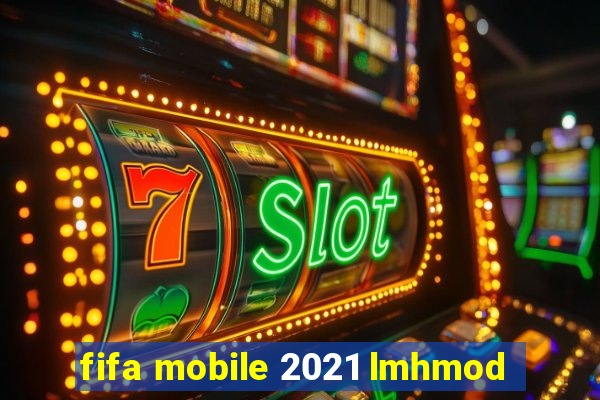 fifa mobile 2021 lmhmod