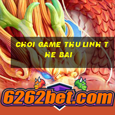 choi game thu linh the bai