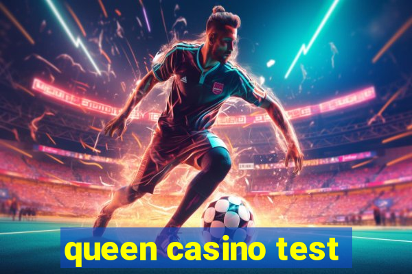 queen casino test