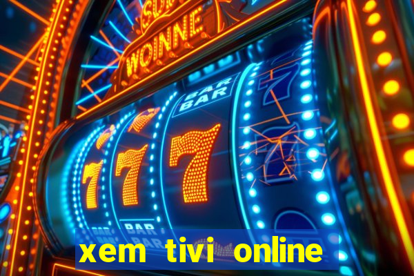 xem tivi online nhanh nhat khong giat