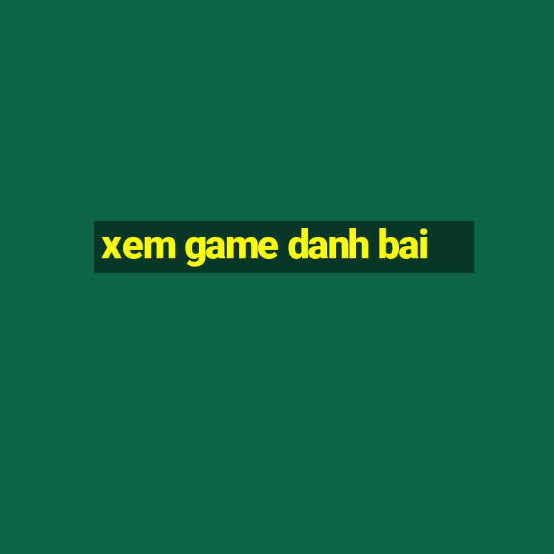 xem game danh bai