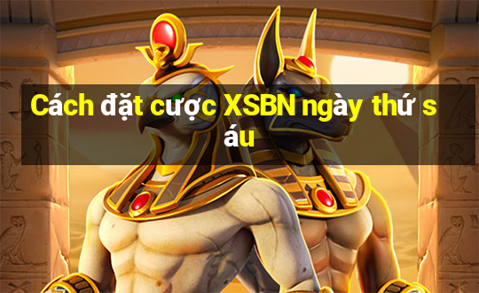 Cách đặt cược XSBN ngày thứ sáu