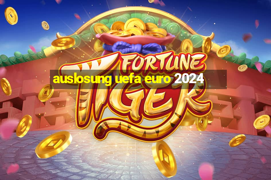 auslosung uefa euro 2024