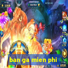 ban ga mien phi