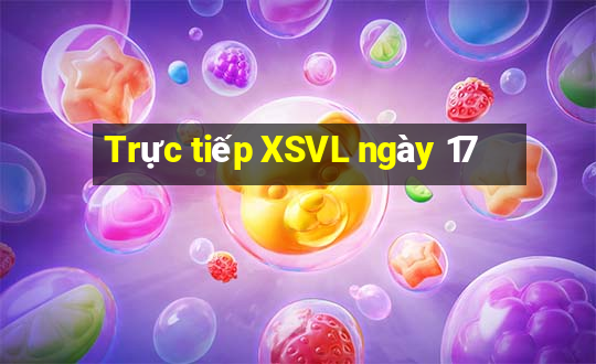 Trực tiếp XSVL ngày 17