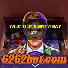 Trực tiếp XSMT ngày 27