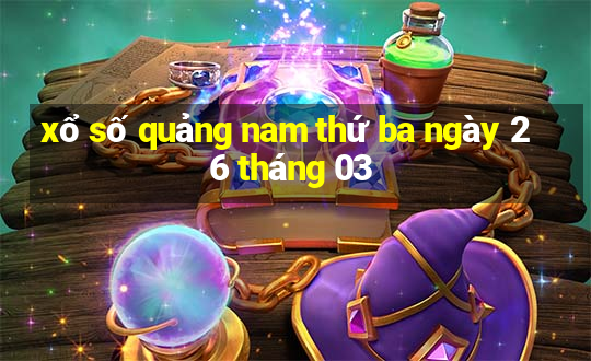 xổ số quảng nam thứ ba ngày 26 tháng 03