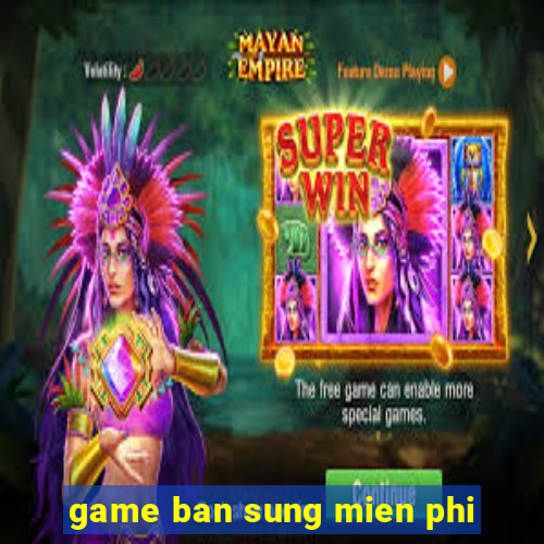 game ban sung mien phi