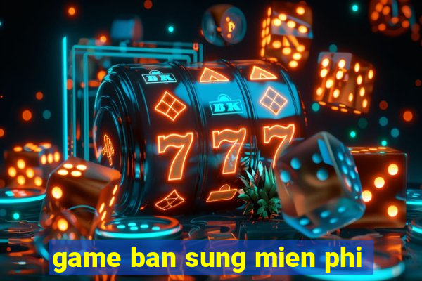 game ban sung mien phi