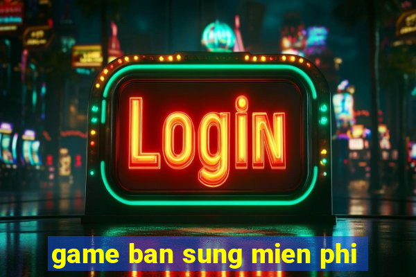 game ban sung mien phi