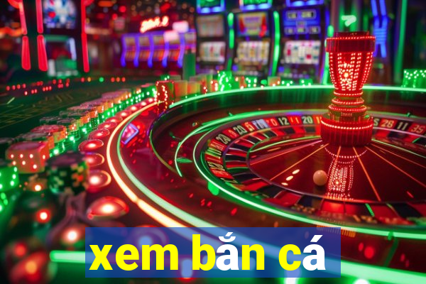 xem bắn cá