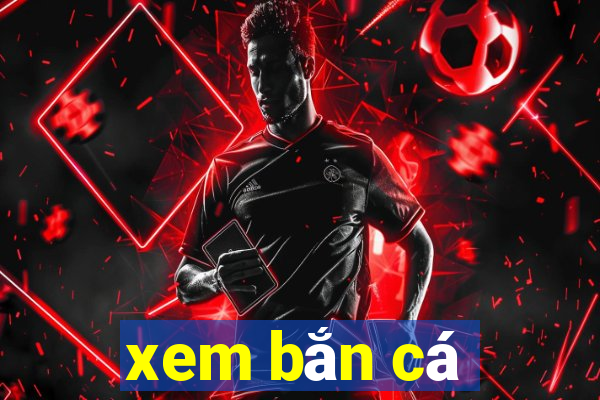 xem bắn cá