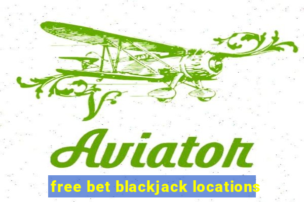 free bet blackjack locations