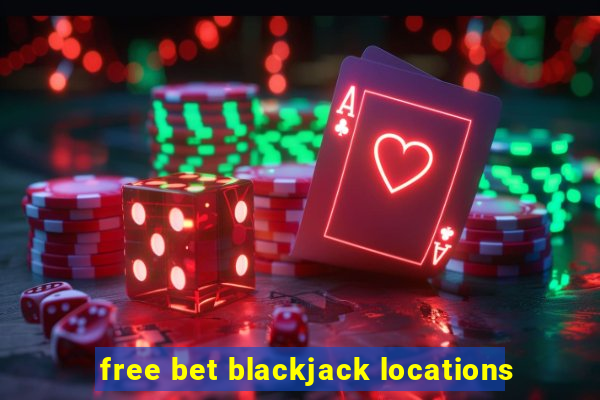 free bet blackjack locations