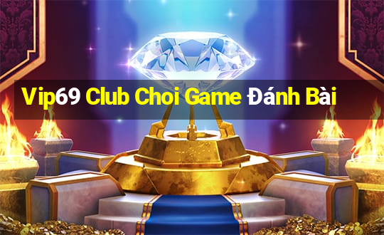 Vip69 Club Choi Game Đánh Bài