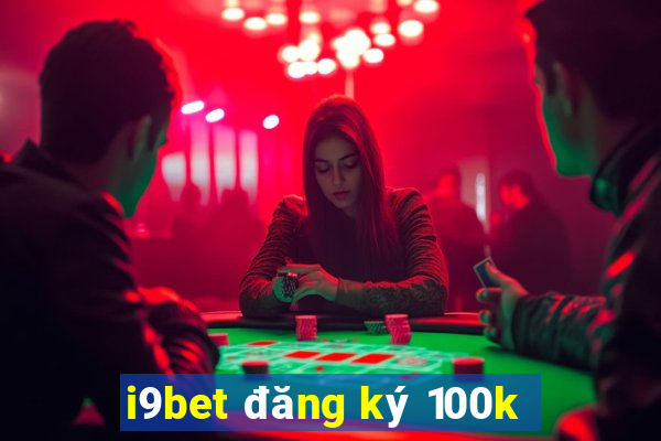 i9bet đăng ký 100k