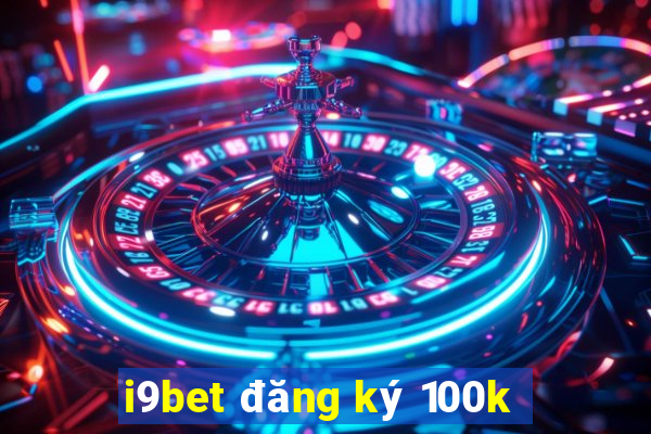 i9bet đăng ký 100k