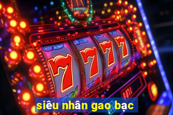 siêu nhân gao bạc